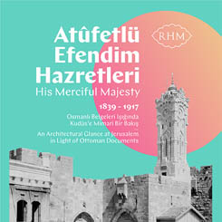 ‘Atûfetlü Efendim Hazretleri’ Osmanlı Belgeleri Işığında Kudüs’e Mimari Bir Bakış (1839-1917)