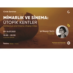 Circle Seminar: Mimarlık ve Sinema: Ütopik Kentler / Işıl Baysan Serim