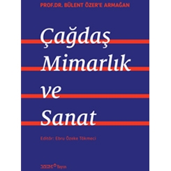 'Çağdaş Mimarlık ve Sanat - Prof. Dr. Bülent Özer’e Armağan'