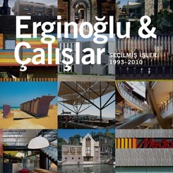 Erginoğlu & Çalışlar / Seçilmiş İşler (Selected Works) 1993-2010