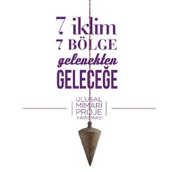 7 İklim 7 Bölge Gelenekten Geleceğe Ulusal Mimari Proje Yarışması Sonuçlandı